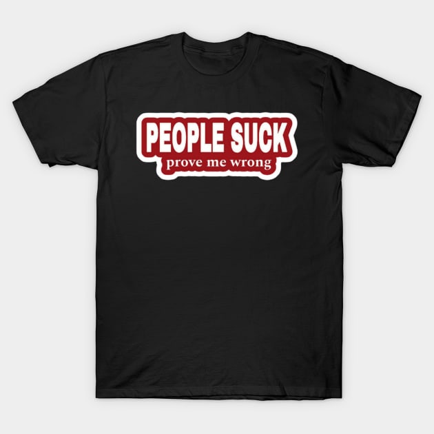 People Suck - Prove Me Wrong - Red Sticker - Front T-Shirt by SubversiveWare